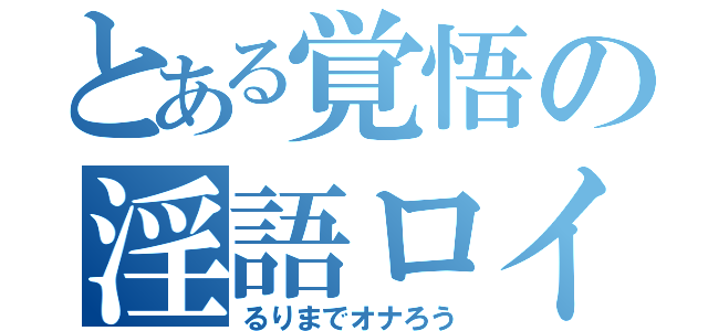 とある覚悟の淫語ロイド（るりまでオナろう）