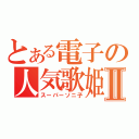 とある電子の人気歌姫Ⅱ（スーパーソニ子）