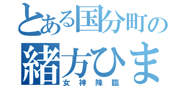 とある国分町の緒方ひまり（女神降臨）