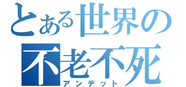 とある世界の不老不死（アンデット）