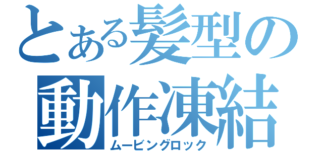 とある髪型の動作凍結（ムービングロック）