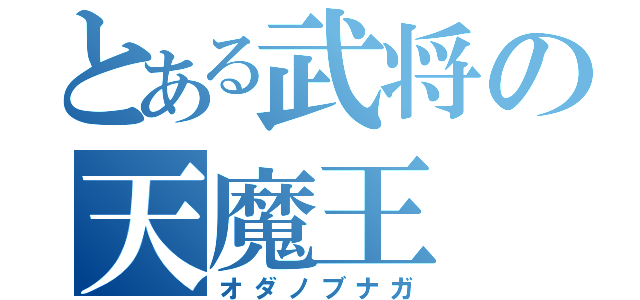 とある武将の天魔王（オダノブナガ）