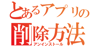 とあるアプリの削除方法（アンインストール）