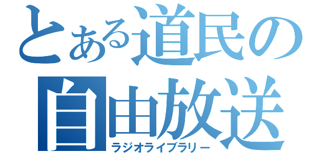 とある道民の自由放送（ラジオライブラリー）