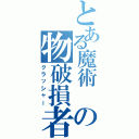 とある魔術 の物破損者（クラッシャー）