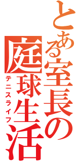 とある室長の庭球生活（テニスライフ）