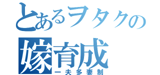 とあるヲタクの嫁育成（一夫多妻制）