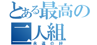 とある最高の二人組（永遠の絆）