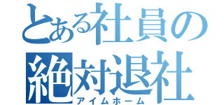 とある社員の絶対退社（アイムホーム）