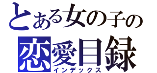 とある女の子の恋愛目録（インデックス）