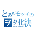 とあるモッチのヲタ化決定（ぶれいんずほわいと）