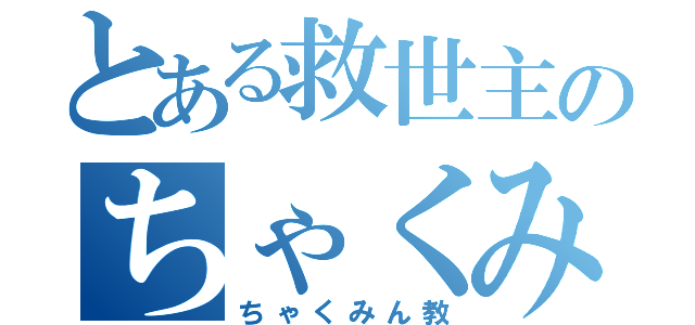 とある救世主のちゃくみん（ちゃくみん教）