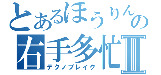 とあるほうりんの右手多忙Ⅱ（テクノブレイク）