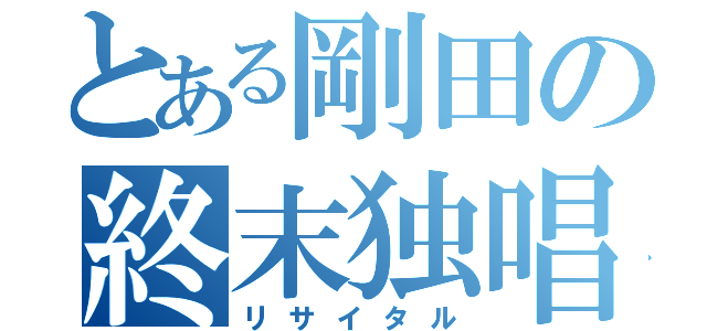 とある剛田の終末独唱（リサイタル）