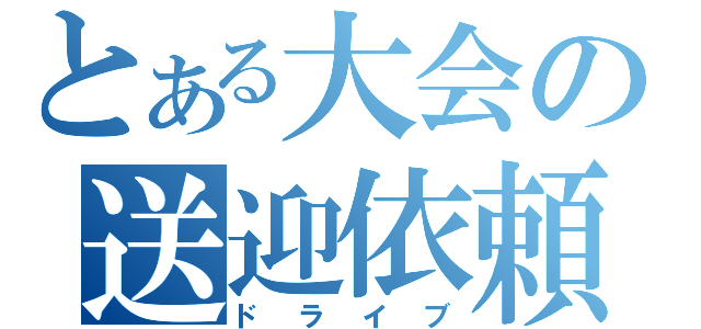 とある大会の送迎依頼（ドライブ）