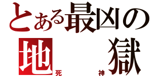 とある最凶の地　　獄（死　神）