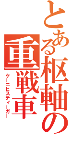 とある枢軸の重戦車（ケーニヒスティーガー）