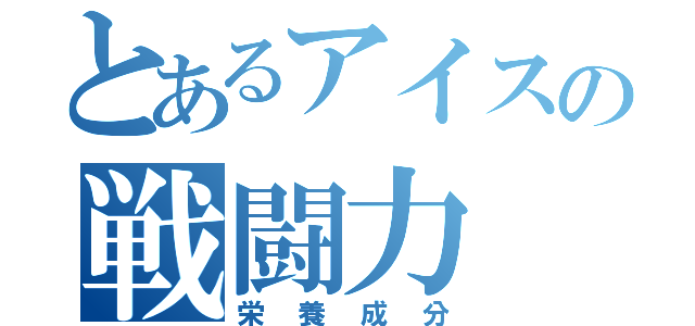 とあるアイスの戦闘力（栄養成分）