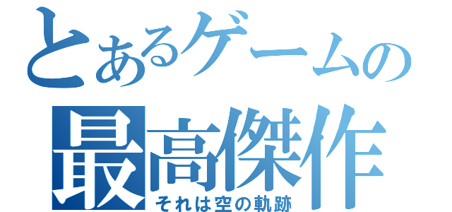 とあるゲームの最高傑作（それは空の軌跡）