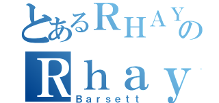 とあるＲＨＡＹのＲｈａｙ（Ｂａｒｓｅｔｔ）