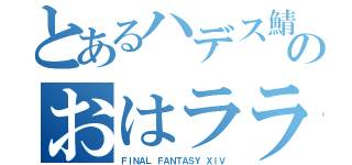 とあるハデス鯖のおはララ（ＦＩＮＡＬ ＦＡＮＴＡＳＹ ＸＩＶ）