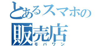 とあるスマホの販売店（モバワン）