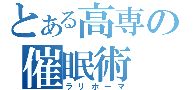 とある高専の催眠術（ラリホーマ）