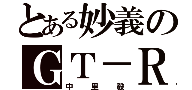 とある妙義のＧＴ－Ｒ（中里毅）