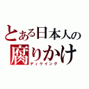 とある日本人の腐りかけ（ディケイング）