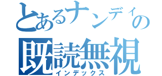 とあるナンディの既読無視（インデックス）