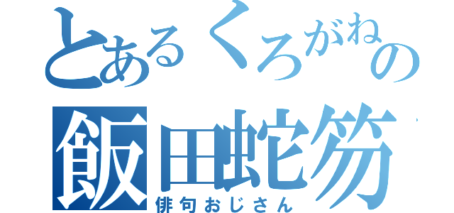 とあるくろがねの飯田蛇笏（俳句おじさん）