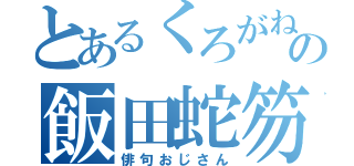 とあるくろがねの飯田蛇笏（俳句おじさん）