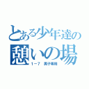 とある少年達の憩いの場（１－７　男子専用）