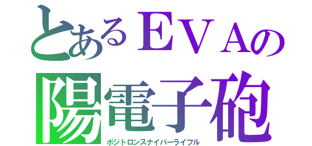 とあるＥＶＡの陽電子砲（ポジトロンスナイパーライフル）