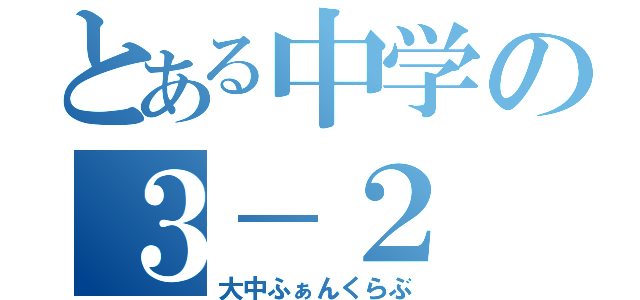 とある中学の３－２（大中ふぁんくらぶ）