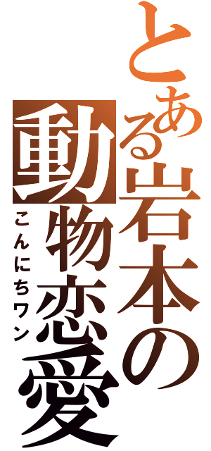 とある岩本の動物恋愛（こんにちワン）