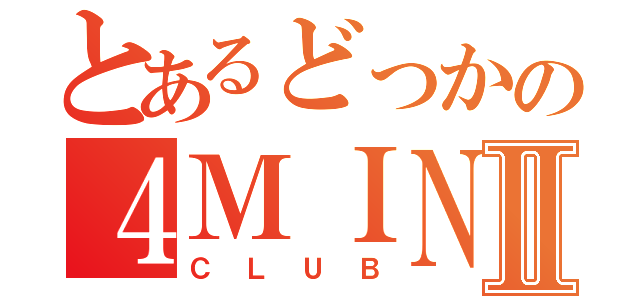 とあるどっかの４ＭＩＮＩⅡ（ＣＬＵＢ）