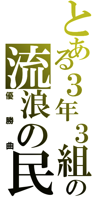 とある３年３組の流浪の民（優勝曲）