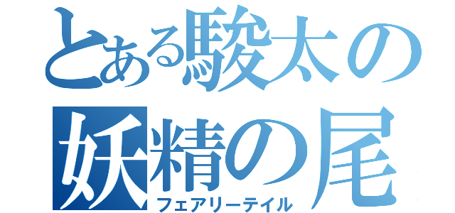 とある駿太の妖精の尾（フェアリーテイル）