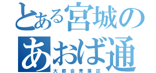 とある宮城のあおば通（大　都　会　青　葉　区）