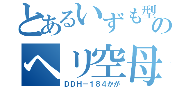 とあるいずも型のヘリ空母かが（ＤＤＨ－１８４かが）