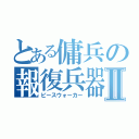 とある傭兵の報復兵器Ⅱ（ピースウォーカー）