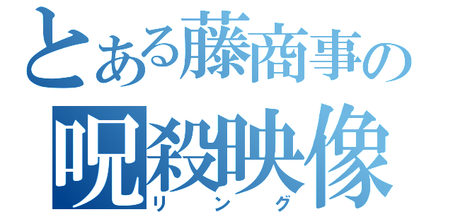 とある藤商事の呪殺映像（リング）