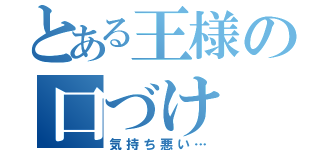 とある王様の口づけ（気持ち悪い…）