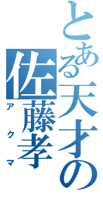 とある天才の佐藤孝（アクマ）