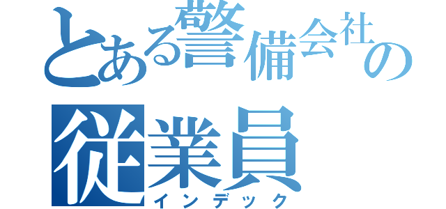 とある警備会社の従業員（インデック）