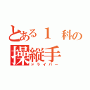 とある１ 科の操縦手（ドライバー）