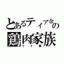 とあるティア金の鶏肉家族（リト族）