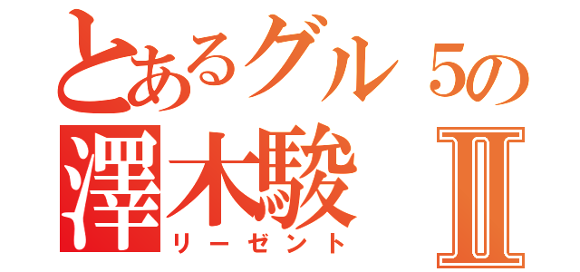 とあるグル５の澤木駿Ⅱ（リーゼント）