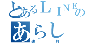 とあるＬＩＮＥのあらし（連打）